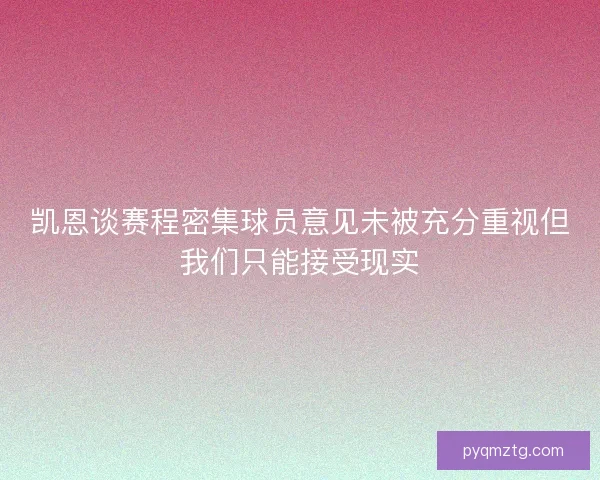 凯恩谈赛程密集球员意见未被充分重视但我们只能接受现实